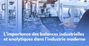 Rôle des Balances industrielles et analytiques dans l'industrie moderne